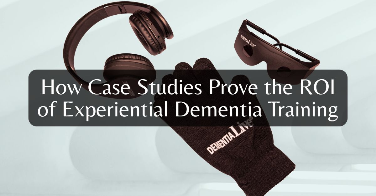 How Case Studies Prove the ROI of Experiential Dementia Training